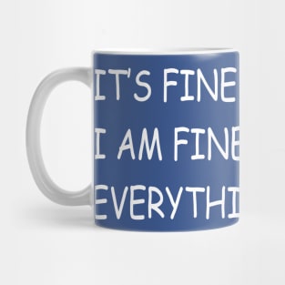 IT’S FINE. I AM FINE. EVERYTHING IS FINE. Mug